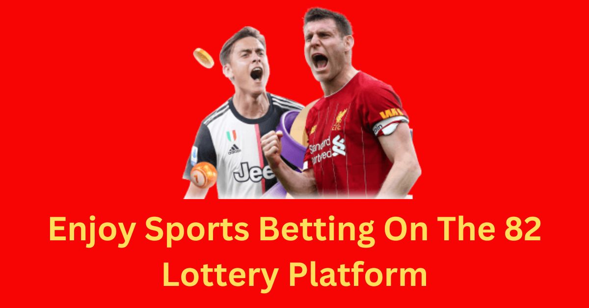 Enjoy Sports Betting On The 82 Lottery Platform