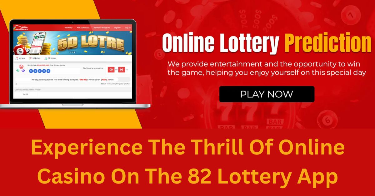 Experience The Thrill Of Online Casino On The 82 Lottery App