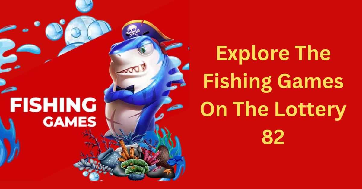 Explore The Fishing Games On The Lottery 82